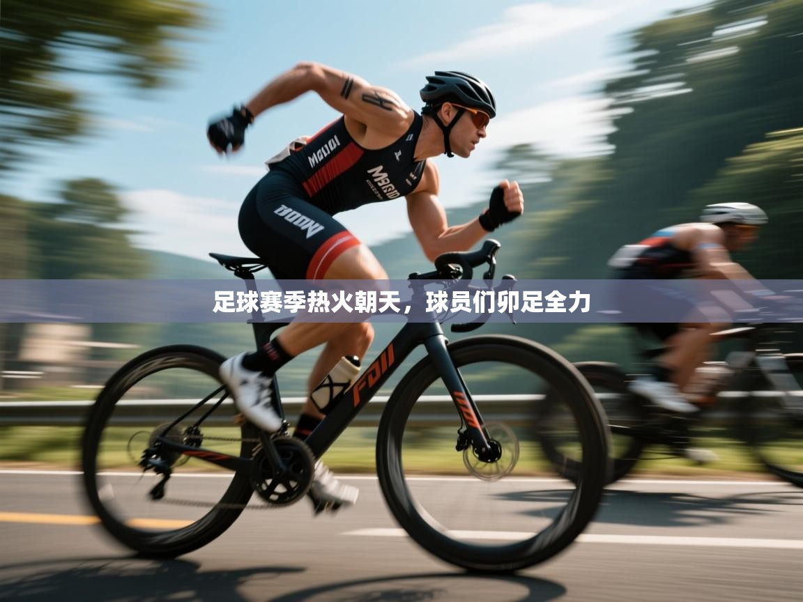 足球赛季热火朝天，球员们卯足全力